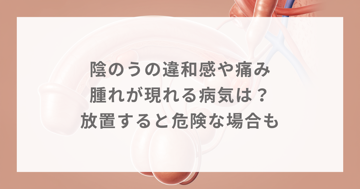 陰のうの違和感や痛み・腫れが現れる病気は？放置すると危険な場合も