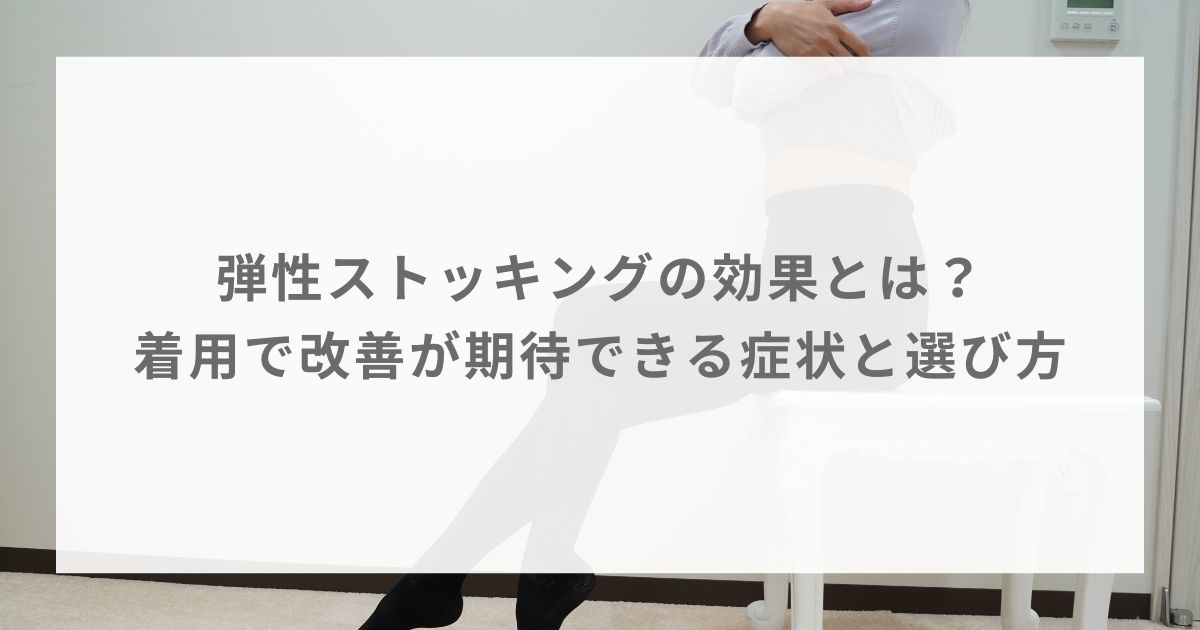 弾性ストッキングの効果とは？着用で改善が期待できる症状と選び方